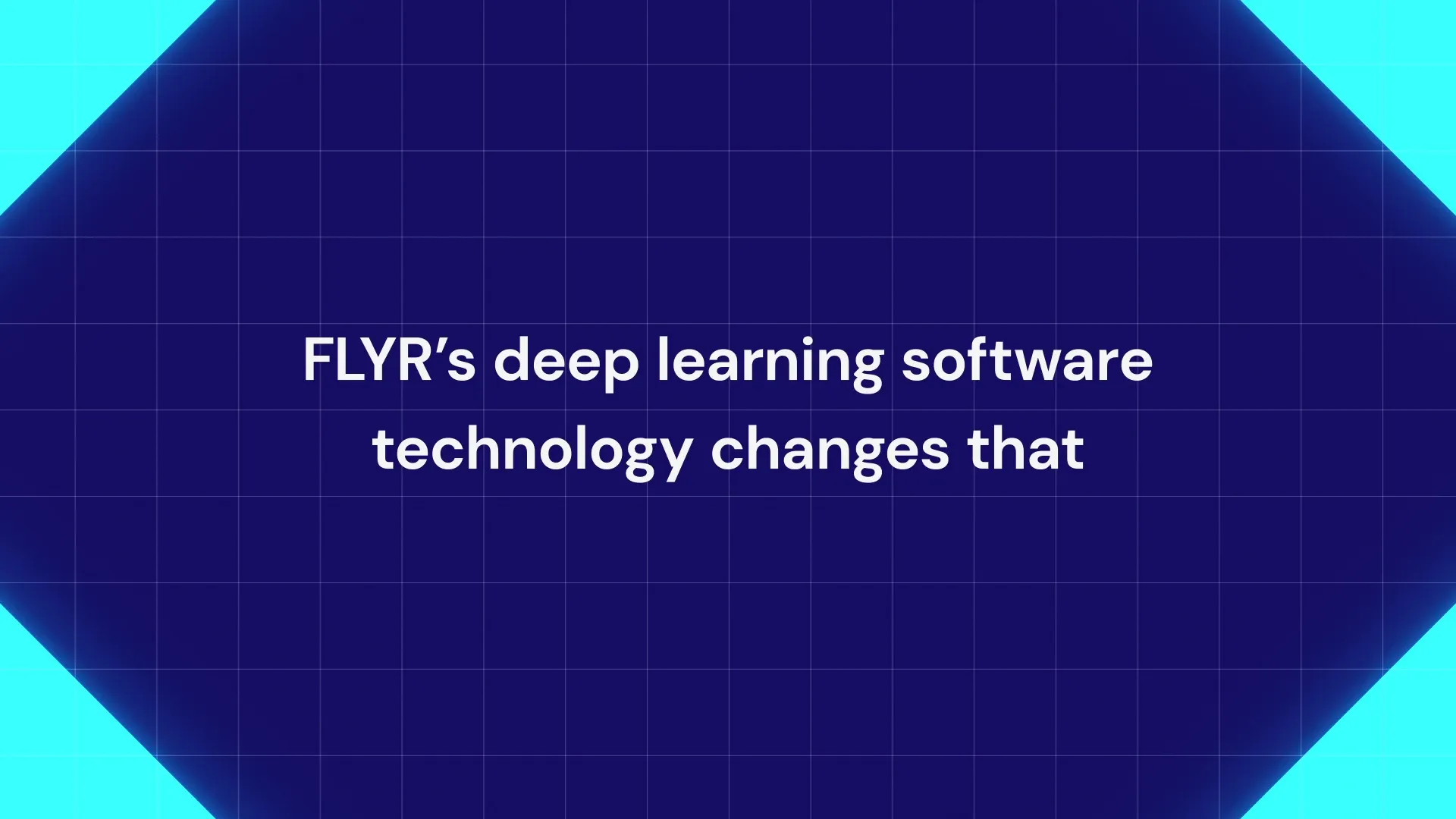 A cutdown frame: headed FLYR’s deep learning software technology changes that